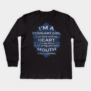 I am a February girl I was born with my heart on my sleeve a fire in my soul and a mouth I can't control Kids Long Sleeve T-Shirt